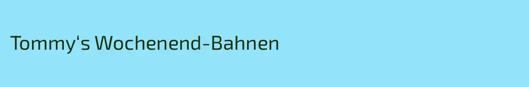 Tommy‘s Wochenend-Bahnen